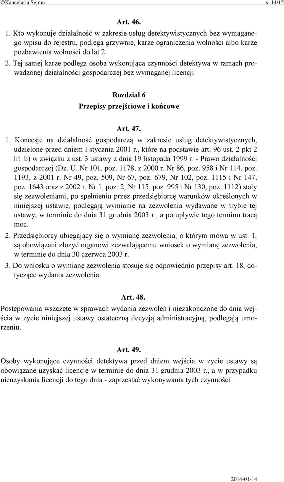 2. Tej samej karze podlega osoba wykonująca czynności detektywa w ramach prowadzonej działalności gospodarczej bez wymaganej licencji. Rozdział 6 Przepisy przejściowe i końcowe Art. 47. 1.