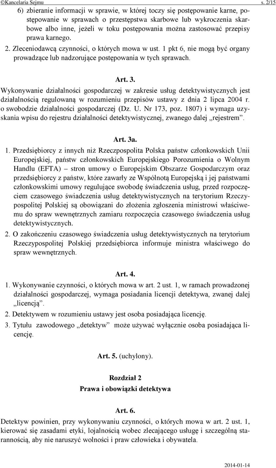 zastosować przepisy prawa karnego. 2. Zleceniodawcą czynności, o których mowa w ust. 1 pkt 6, nie mogą być organy prowadzące lub nadzorujące postępowania w tych sprawach. Art. 3.