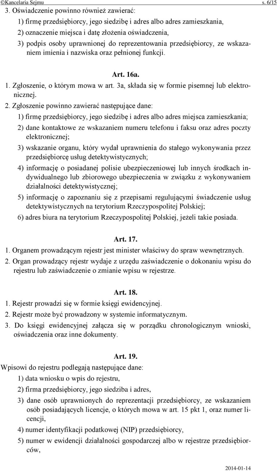reprezentowania przedsiębiorcy, ze wskazaniem imienia i nazwiska oraz pełnionej funkcji. Art. 16a. 1. Zgłoszenie, o którym mowa w art. 3a, składa się w formie pisemnej lub elektronicznej. 2.