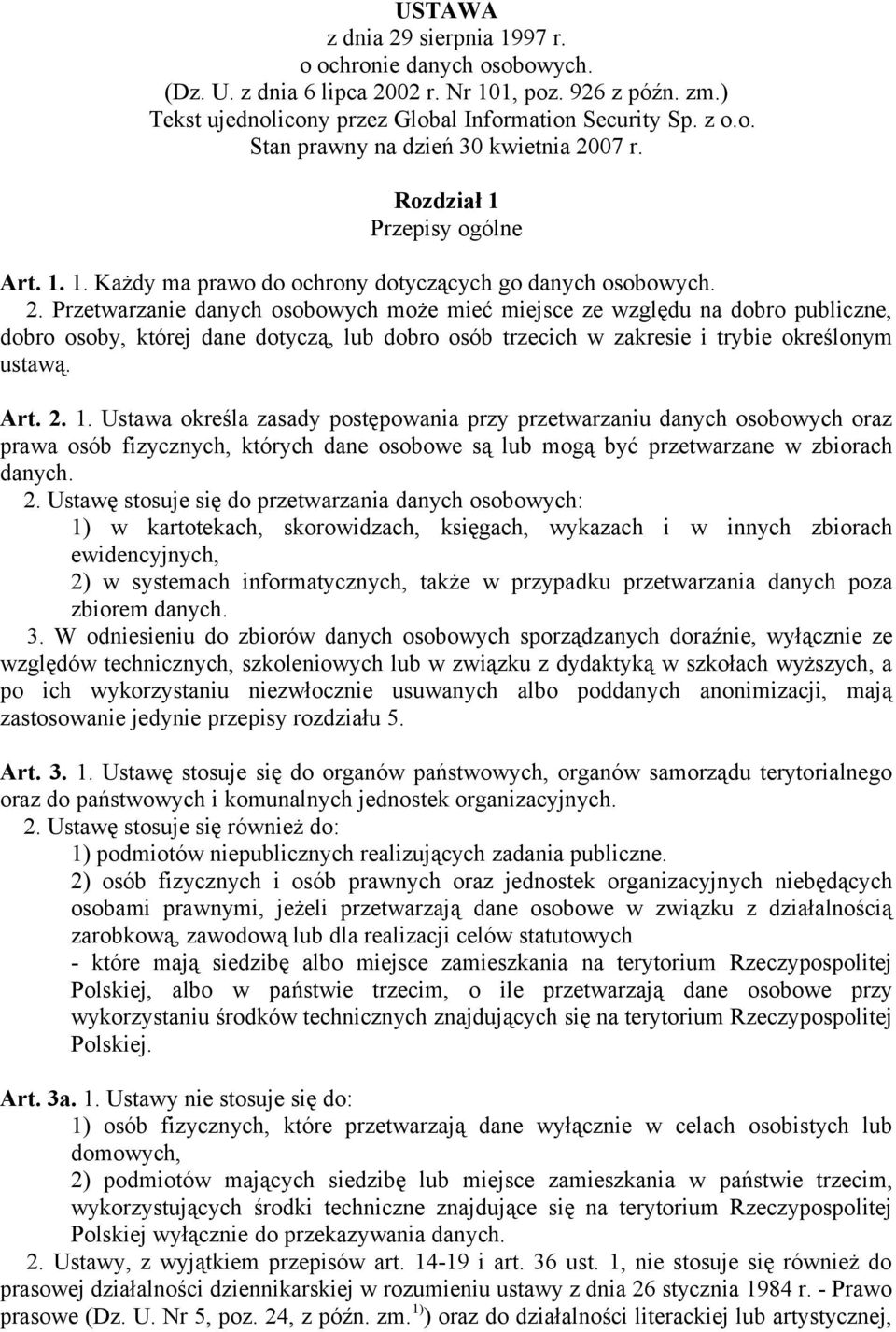 Przetwarzanie danych osobowych może mieć miejsce ze względu na dobro publiczne, dobro osoby, której dane dotyczą, lub dobro osób trzecich w zakresie i trybie określonym ustawą. Art. 2. 1.