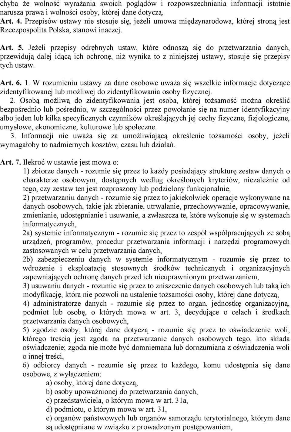 Jeżeli przepisy odrębnych ustaw, które odnoszą się do przetwarzania danych, przewidują dalej idącą ich ochronę, niż wynika to z niniejszej ustawy, stosuje się przepisy tych ustaw. Art. 6. 1.