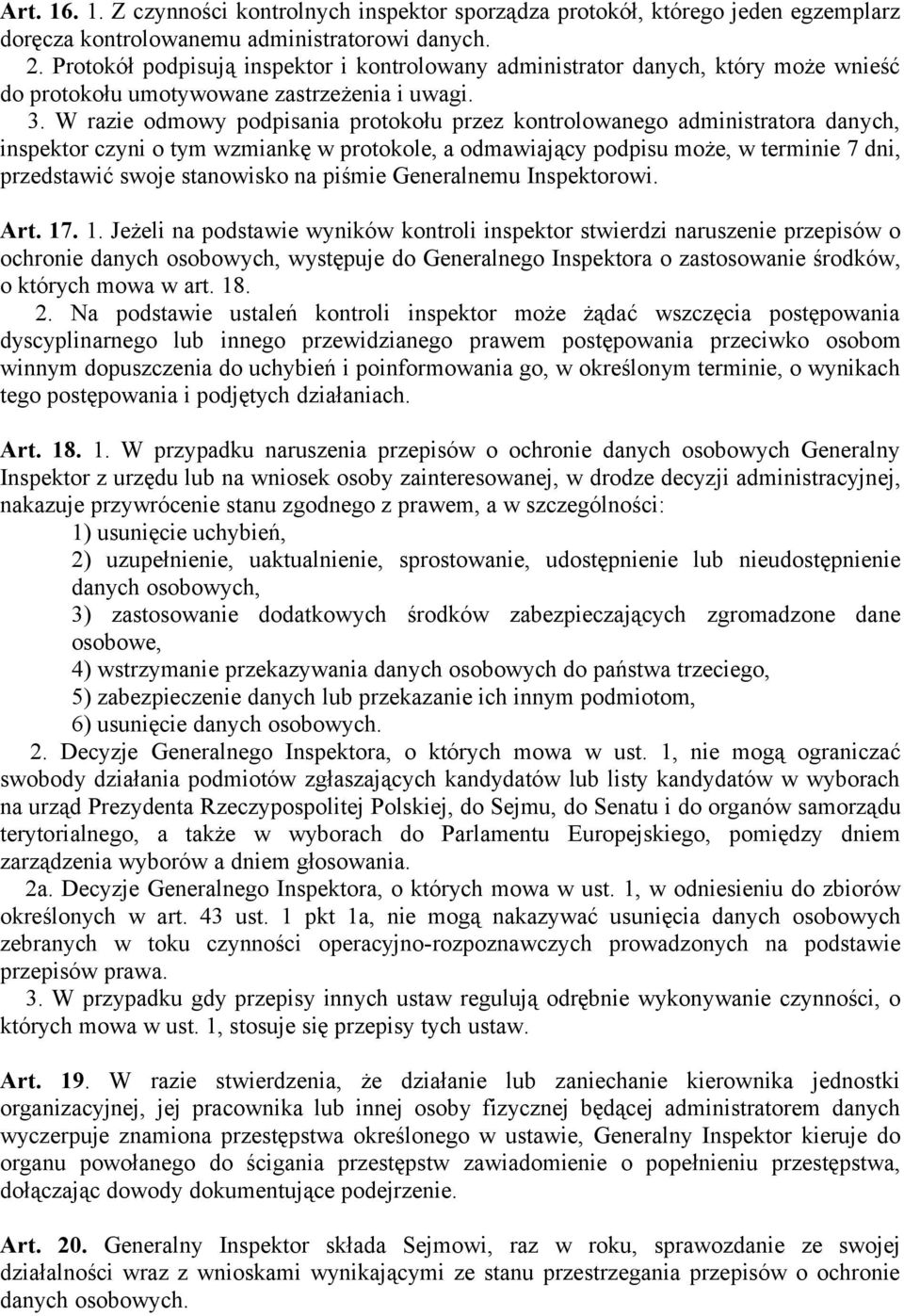 W razie odmowy podpisania protokołu przez kontrolowanego administratora danych, inspektor czyni o tym wzmiankę w protokole, a odmawiający podpisu może, w terminie 7 dni, przedstawić swoje stanowisko