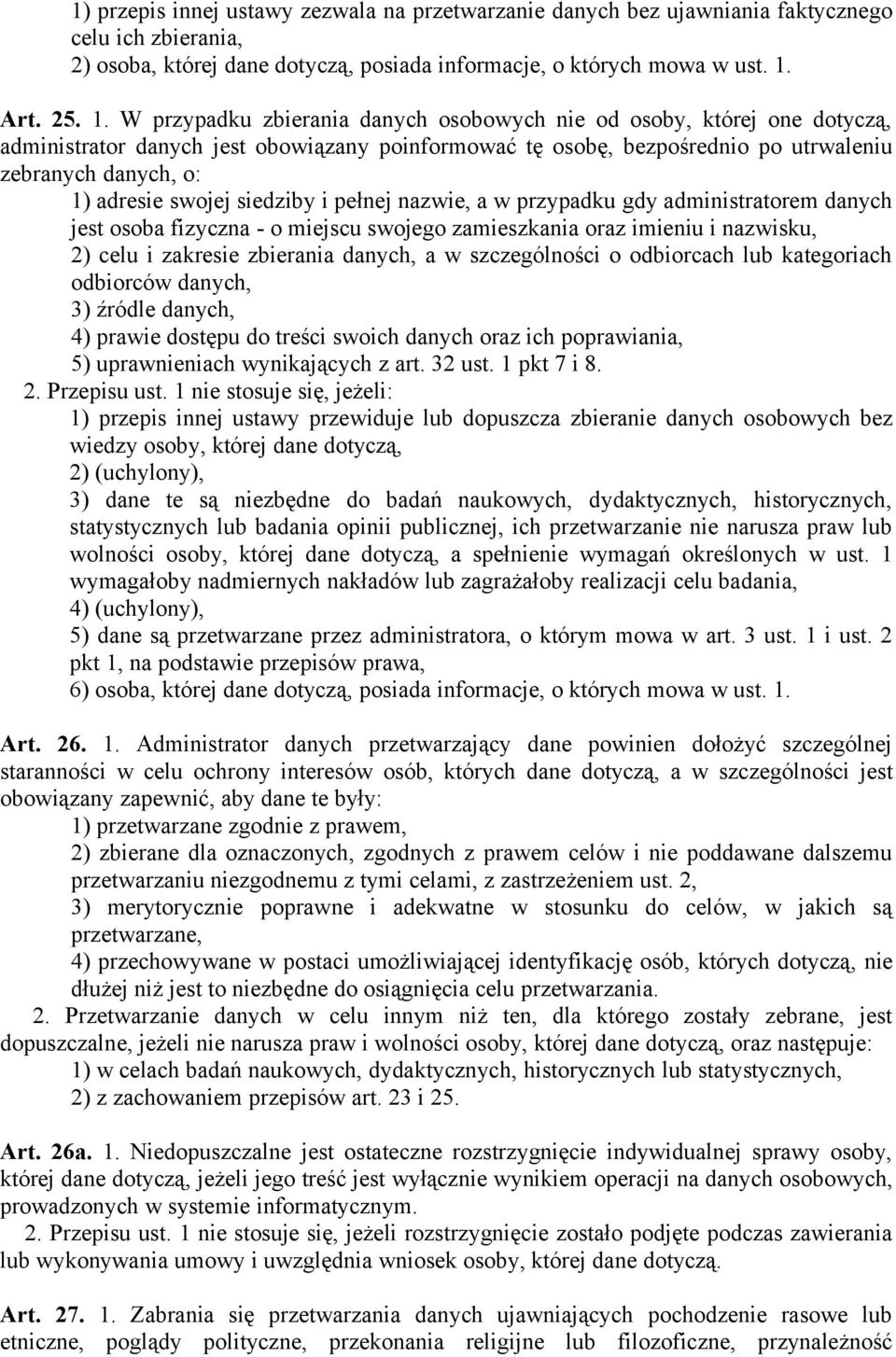 W przypadku zbierania danych osobowych nie od osoby, której one dotyczą, administrator danych jest obowiązany poinformować tę osobę, bezpośrednio po utrwaleniu zebranych danych, o: 1) adresie swojej