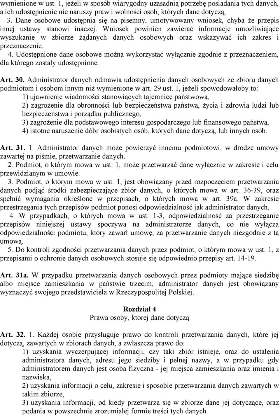 Wniosek powinien zawierać informacje umożliwiające wyszukanie w zbiorze żądanych danych osobowych oraz wskazywać ich zakres i przeznaczenie. 4.