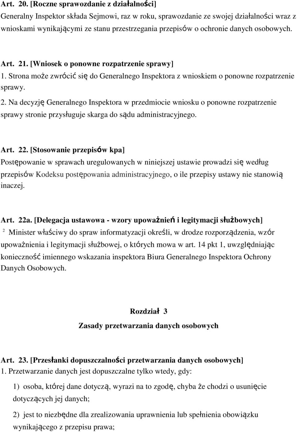 danych osobowych. Art. 21. [Wniosek o ponowne rozpatrzenie sprawy] 1. Strona może zwrócić się do Generalnego Inspektora z wnioskiem o ponowne rozpatrzenie sprawy. 2. Na decyzję Generalnego Inspektora w przedmiocie wniosku o ponowne rozpatrzenie sprawy stronie przysługuje skarga do sądu administracyjnego.