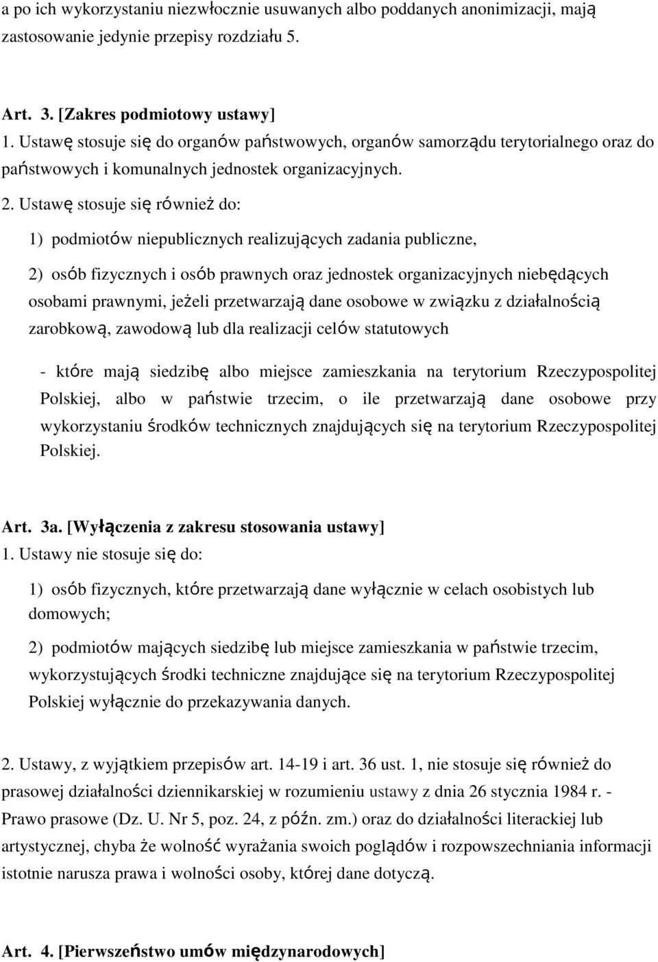 Ustawę stosuje się również do: 1) podmiotów niepublicznych realizujących zadania publiczne, 2) osób fizycznych i osób prawnych oraz jednostek organizacyjnych niebędących osobami prawnymi, jeżeli