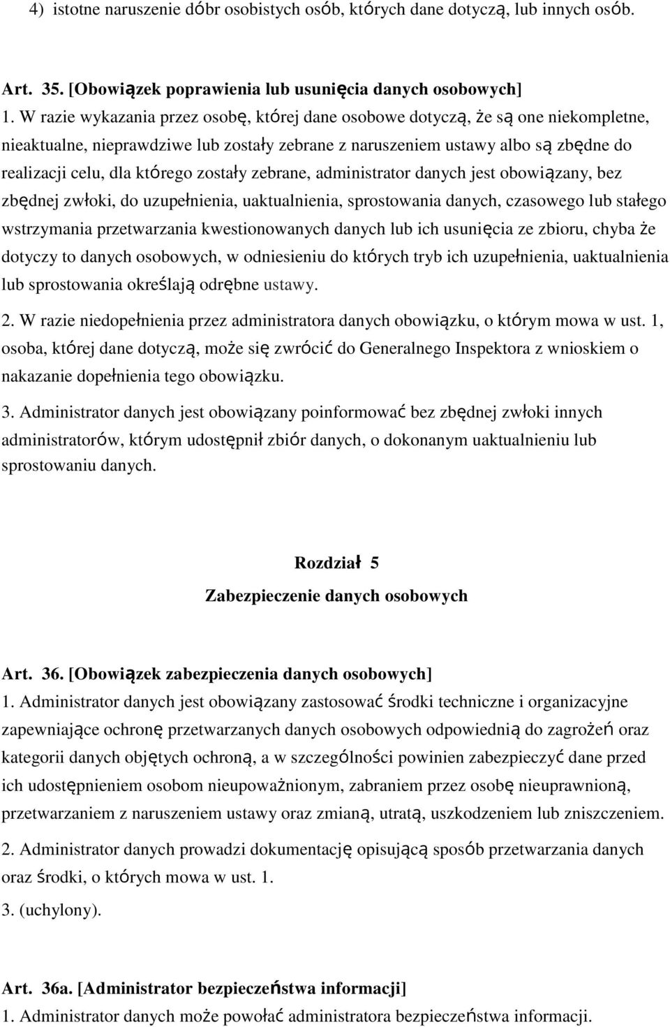 zostały zebrane, administrator danych jest obowiązany, bez zbędnej zwłoki, do uzupełnienia, uaktualnienia, sprostowania danych, czasowego lub stałego wstrzymania przetwarzania kwestionowanych danych