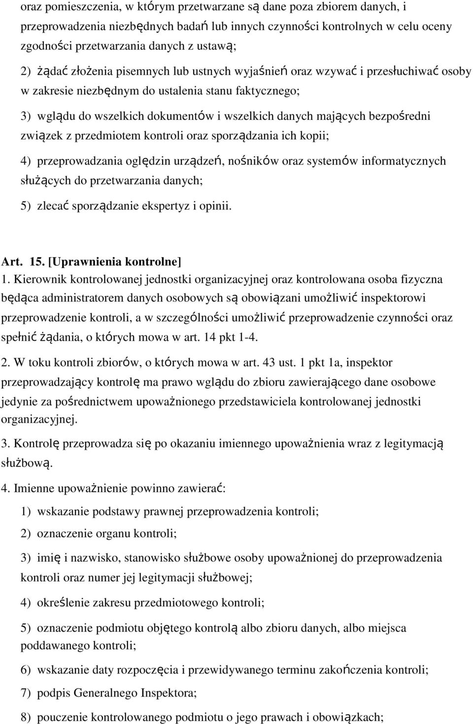 bezpo redni związek z przedmiotem kontroli oraz sporządzania ich kopii; 4) przeprowadzania oględzin urządzeń, no ników oraz systemów informatycznych służących do przetwarzania danych; 5) zlecać