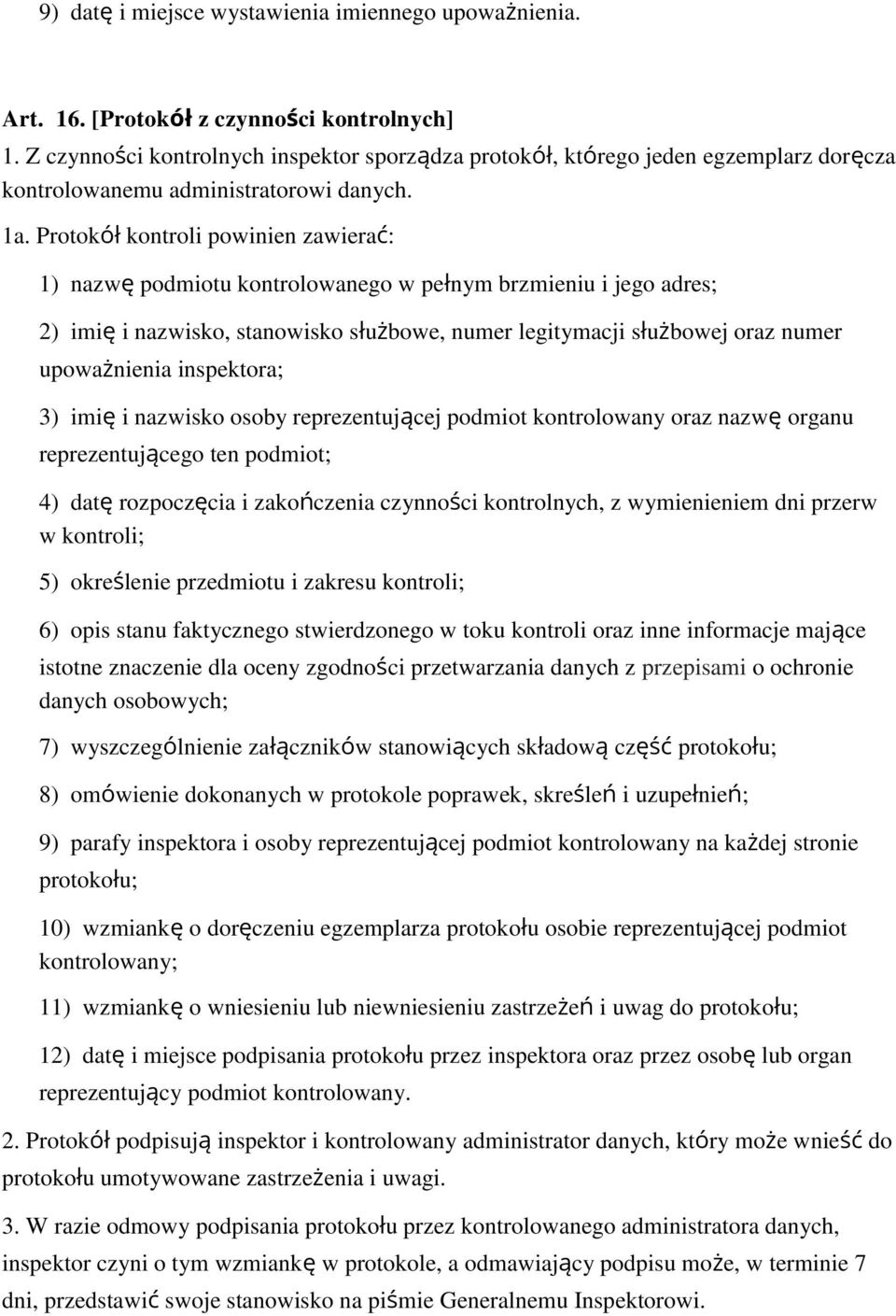 Protokół kontroli powinien zawierać: 1) nazwę podmiotu kontrolowanego w pełnym brzmieniu i jego adres; 2) imię i nazwisko, stanowisko służbowe, numer legitymacji służbowej oraz numer upoważnienia