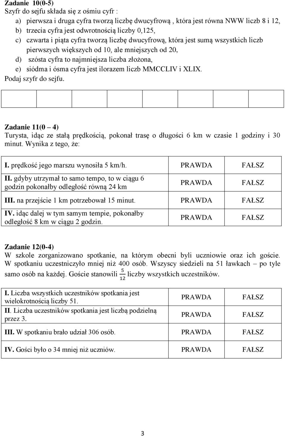 jest ilorazem liczb MMCCLIV i XLIX. Podaj szyfr do sejfu. Zadanie (0 4) Turysta, idąc ze stałą prędkością, pokonał trasę o długości 6 km w czasie godziny i 30 minut. Wynika z tego, że: I.