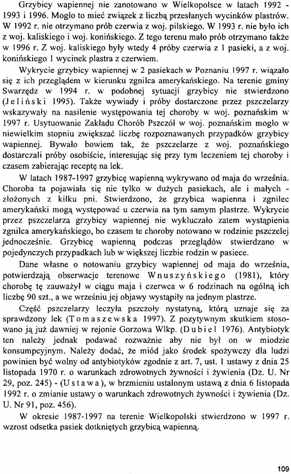 konińskiego 1 wycinek plastra z czerwiem. Wykrycie grzybicy wapiennej w 2 pasiekach w Poznaniu 1997 r. wiązało się z ich przeglądem w kierunku zgnilca amerykańskiego.