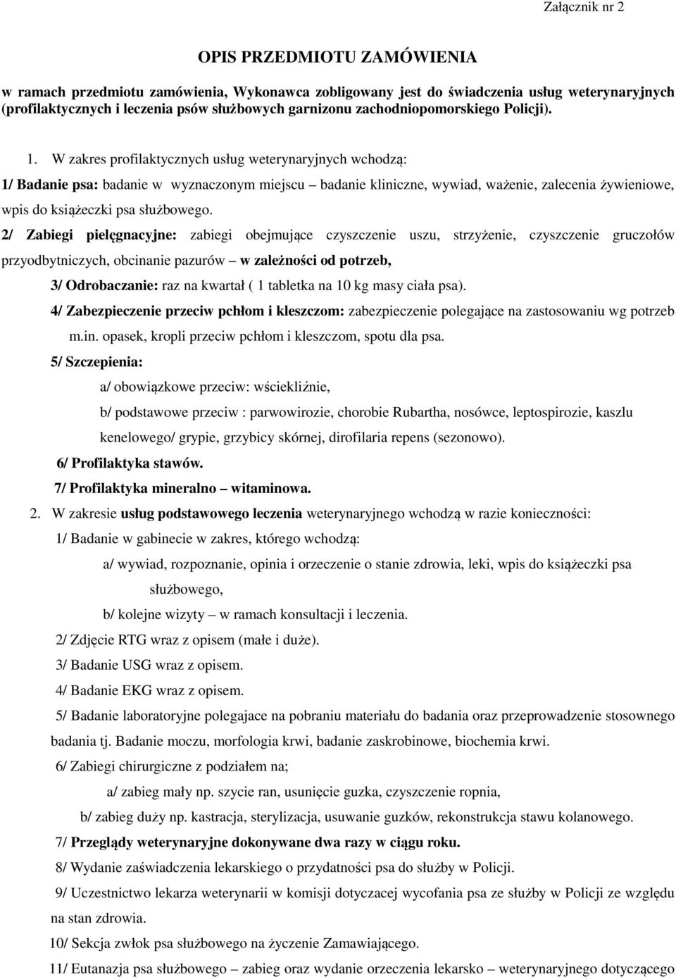W zakres profilaktycznych usług weterynaryjnych wchodzą: 1/ Badanie psa: badanie w wyznaczonym miejscu badanie kliniczne, wywiad, ważenie, zalecenia żywieniowe, wpis do książeczki psa służbowego.