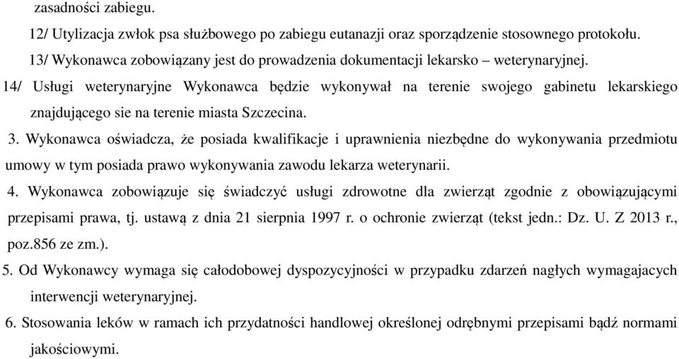 Wykonawca oświadcza, że posiada kwalifikacje i uprawnienia niezbędne do wykonywania przedmiotu umowy w tym posiada prawo wykonywania zawodu lekarza weterynarii. 4.