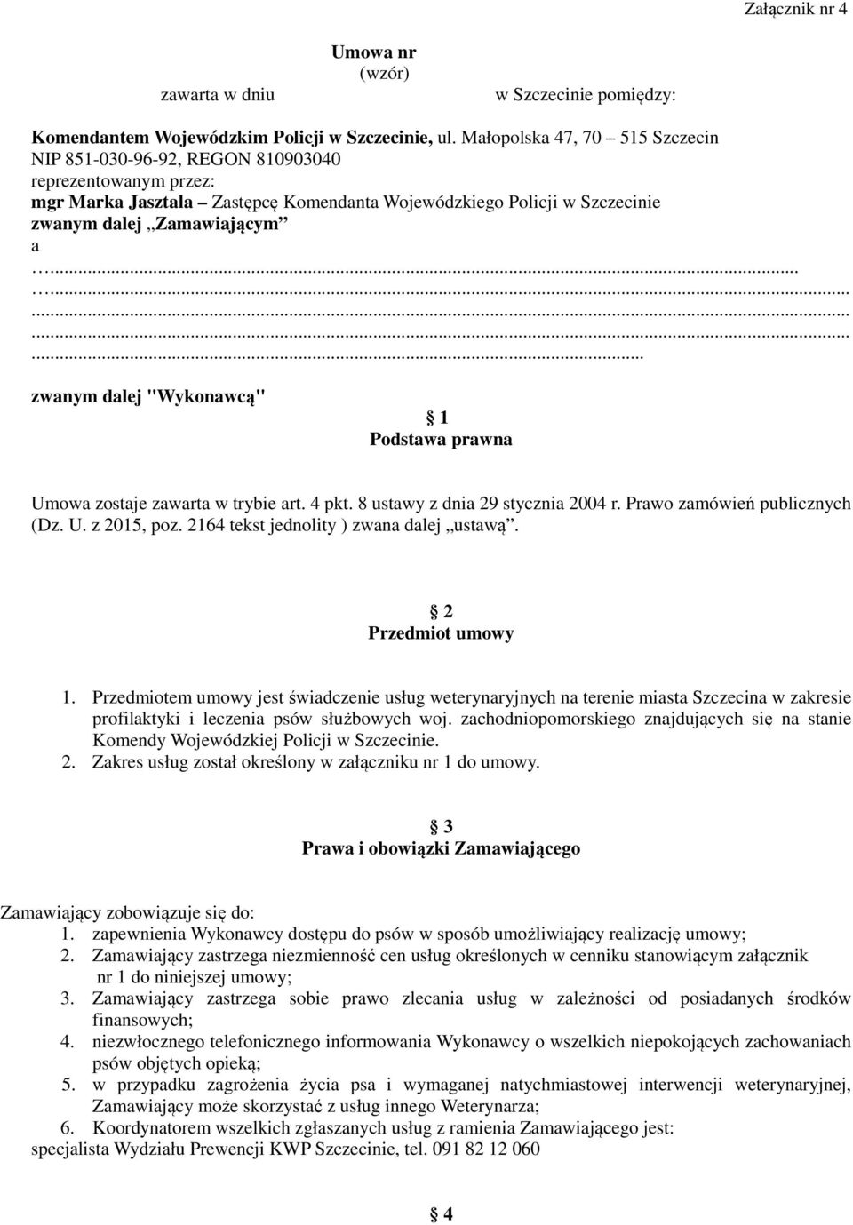 .............. zwanym dalej "Wykonawcą" 1 Podstawa prawna Umowa zostaje zawarta w trybie art. 4 pkt. 8 ustawy z dnia 29 stycznia 2004 r. Prawo zamówień publicznych (Dz. U. z 2015, poz.
