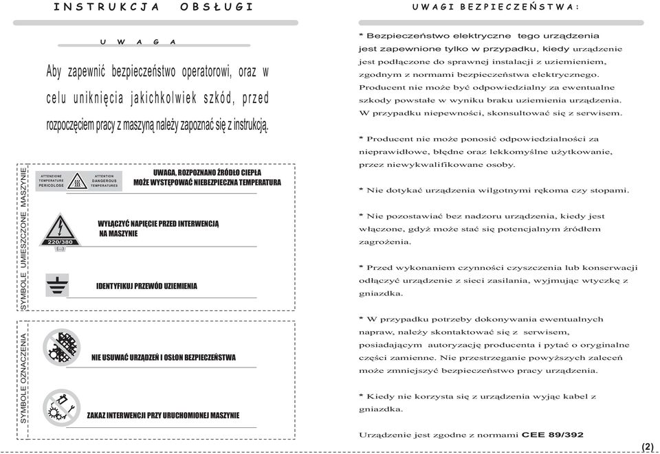 ATTENTION DANGEROUS TEMPERATURES UWAGA, ROZPOZNANO ŹRÓDŁO CIEPŁA MOŻE WYSTĘPOWAĆ NIEBEZPIECZNA TEMPERATURA WYŁĄCZYĆ NAPIĘCIE PRZED INTERWENCJĄ NA MASZYNIE IDENTYFIKUJ PRZEWÓD UZIEMIENIA NIE USUWAĆ