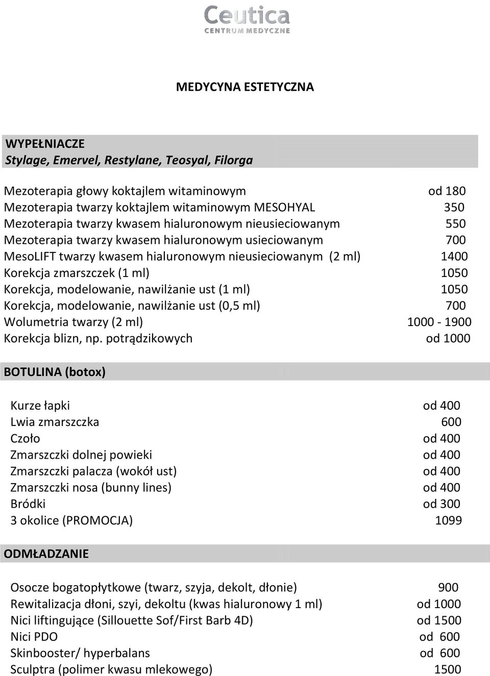 Korekcja, modelowanie, nawilżanie ust (1 ml) 1050 Korekcja, modelowanie, nawilżanie ust (0,5 ml) 700 Wolumetria twarzy (2 ml) 1000-1900 Korekcja blizn, np.