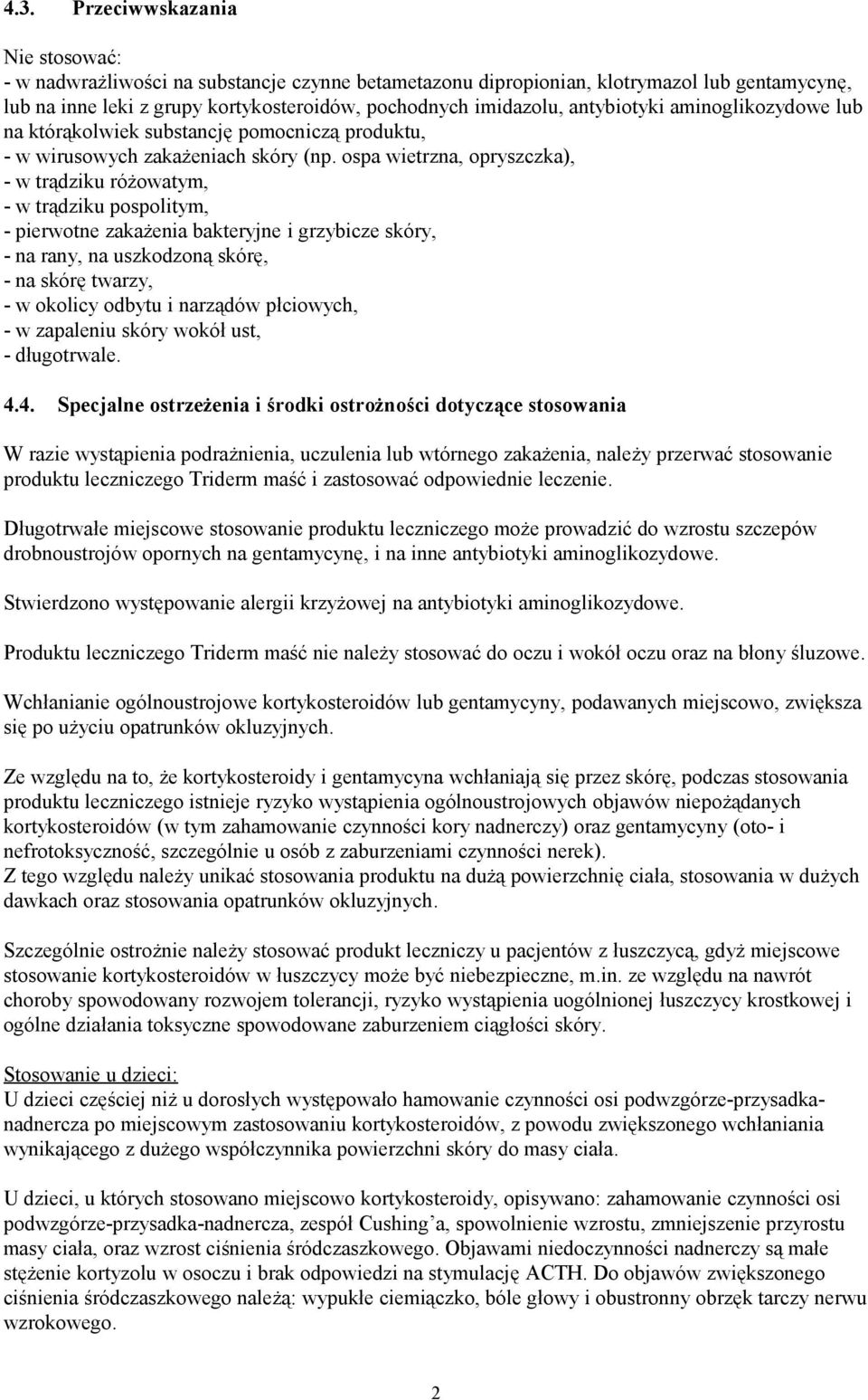 ospa wietrzna, opryszczka), - w trądziku różowatym, - w trądziku pospolitym, - pierwotne zakażenia bakteryjne i grzybicze skóry, - na rany, na uszkodzoną skórę, - na skórę twarzy, - w okolicy odbytu