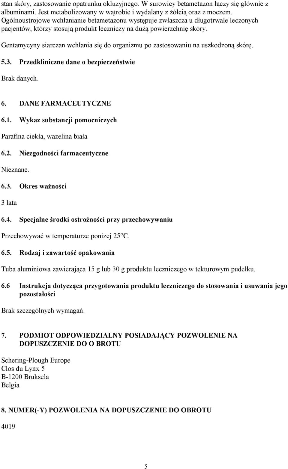 Gentamycyny siarczan wchłania się do organizmu po zastosowaniu na uszkodzoną skórę. 5.3. Przedkliniczne dane o bezpieczeństwie Brak danych. 6. DANE FARMACEUTYCZNE 6.1.