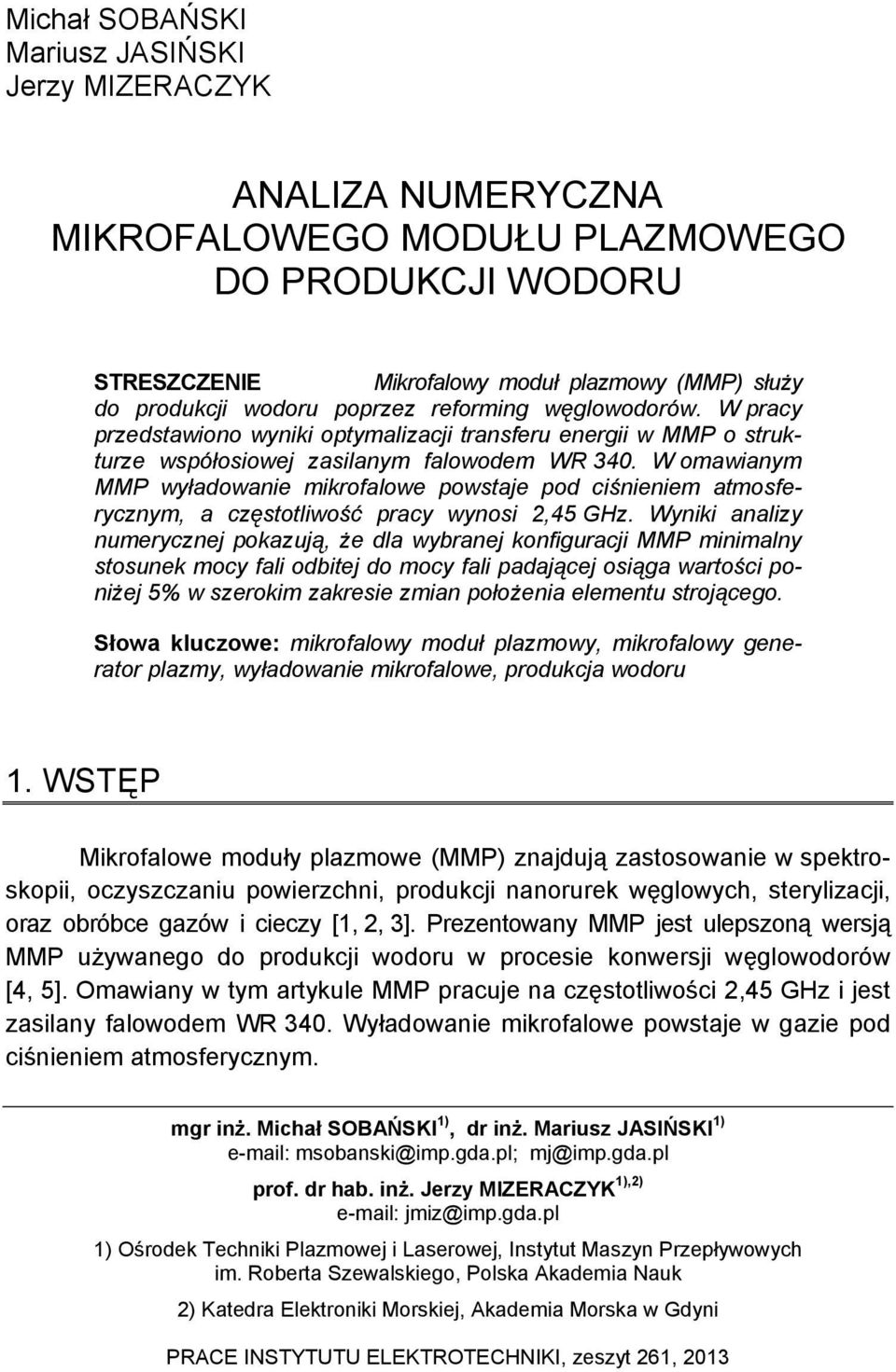 W omawianym MMP wyładowanie mikrofalowe powstaje pod ciśnieniem atmosferycznym, a częstotliwość pracy wynosi 2,45 GHz.