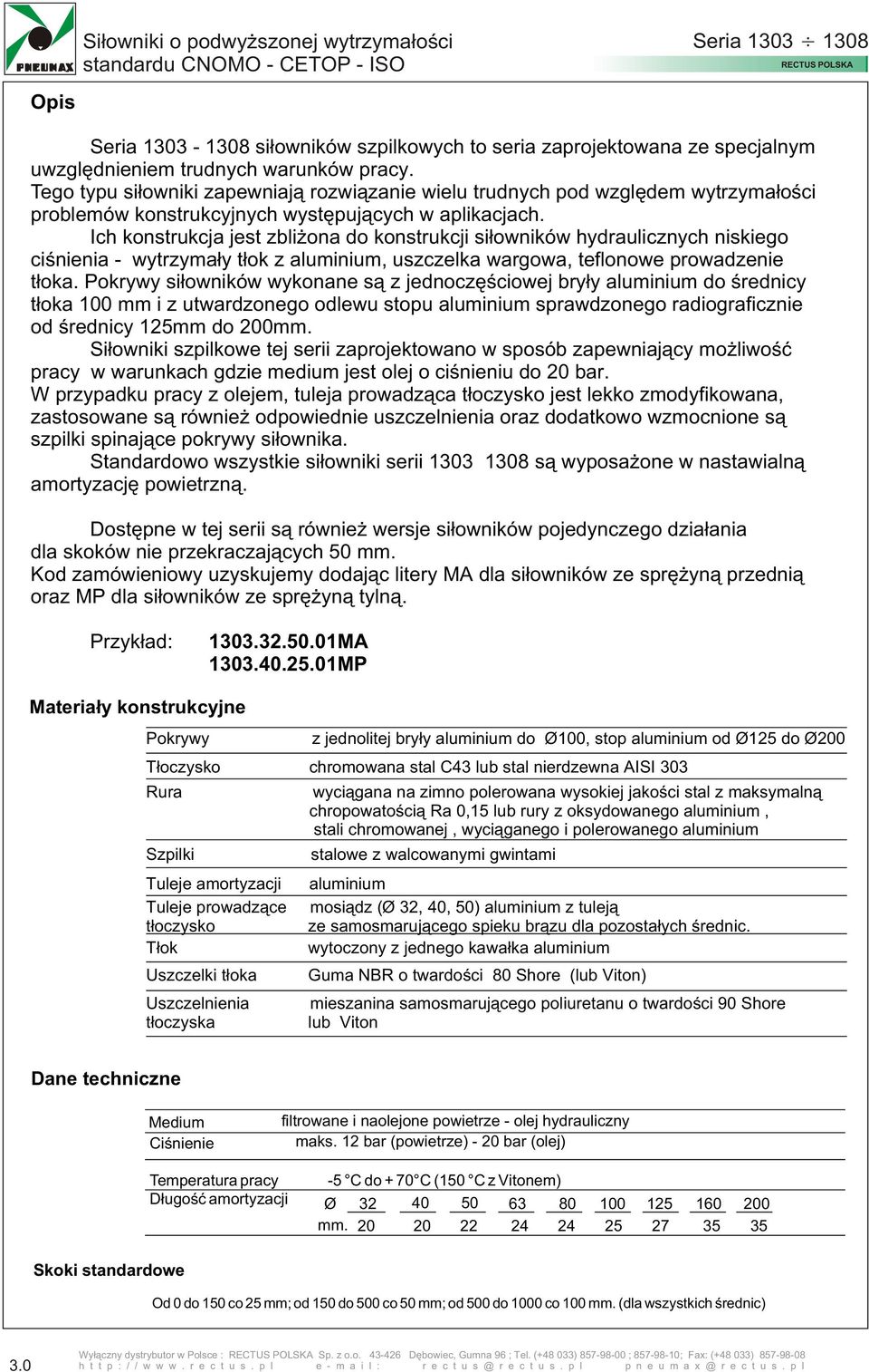 Ich konstrukcja jest zbli ona do konstrukcji si³owników hydraulicznych niskiego ciœnienia - wytrzyma³y t³ok z aluminium, uszczelka wargowa, teflonowe prowadzenie t³oka.