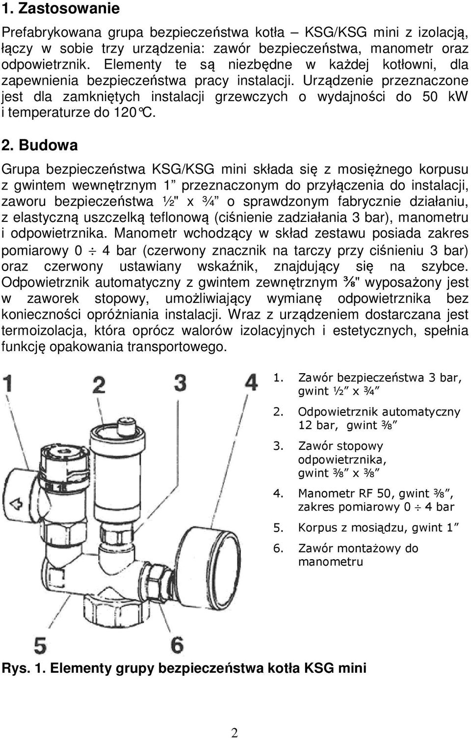 Urządzenie przeznaczone jest dla zamkniętych instalacji grzewczych o wydajności do 50 kw i temperaturze do 120 C. 2.
