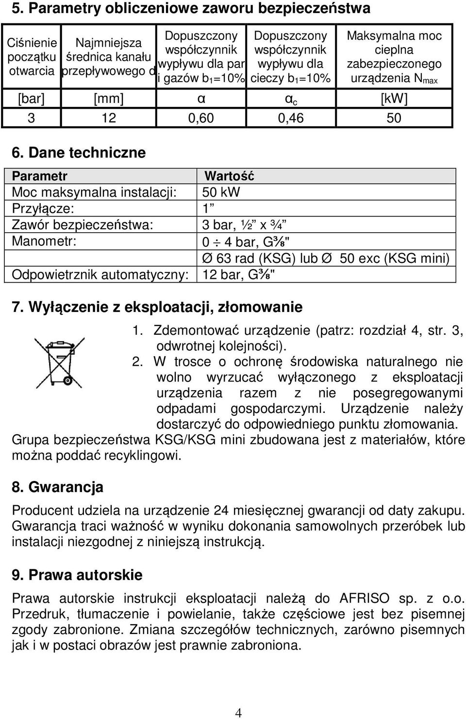 Dane techniczne Parametr Wartość Moc maksymalna instalacji: 50 kw Przyłącze: 1 Zawór bezpieczeństwa: 3 bar, ½ x ¾ Manometr: 0 4 bar, G⅜" Ø 63 rad (KSG) lub Ø 50 exc (KSG mini) Odpowietrznik