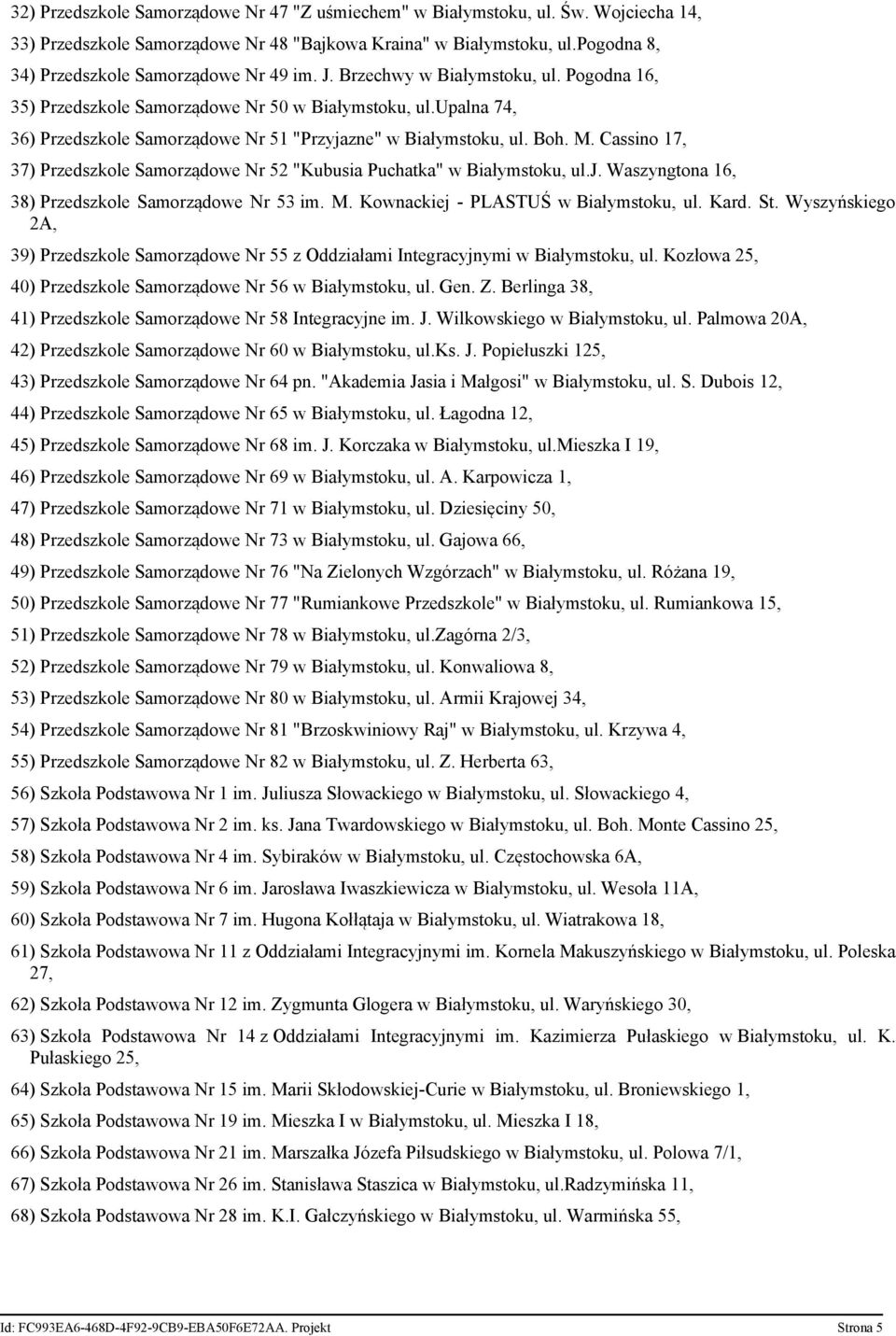 upalna 74, 36) Przedszkole Samorządowe Nr 51 "Przyjazne" w Białymstoku, ul. Boh. M. Cassino 17, 37) Przedszkole Samorządowe Nr 52 "Kubusia Puchatka" w Białymstoku, ul.j. Waszyngtona 16, 38) Przedszkole Samorządowe Nr 53 im.