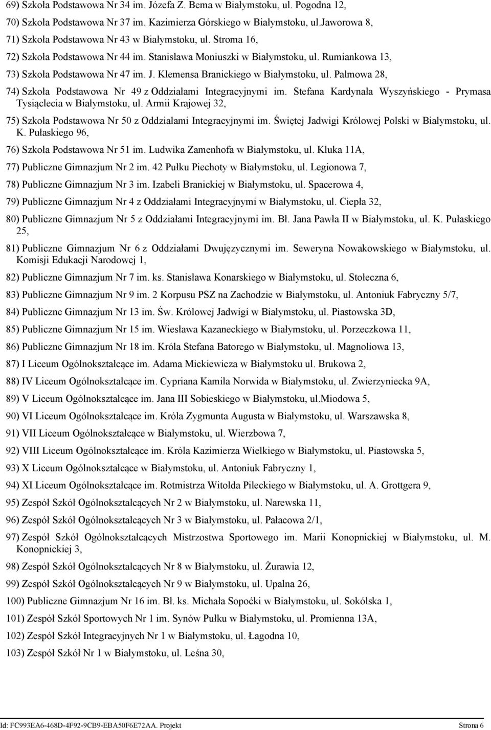 Klemensa Branickiego w Białymstoku, ul. Palmowa 28, 74) Szkoła Podstawowa Nr 49 z Oddziałami Integracyjnymi im. Stefana Kardynała Wyszyńskiego - Prymasa Tysiąclecia w Białymstoku, ul.