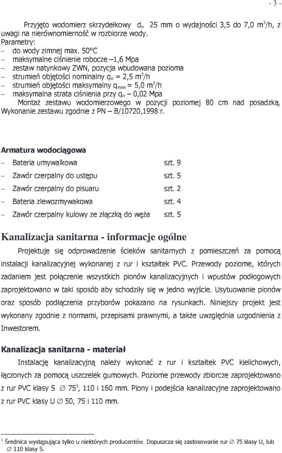 m3/h dn 25 pozioma mm o wydajności 3,5 do 7,0 m3/h, z 3 Armatura Wykonanie strumień maksymalna objętości strata maksymalny ciśnienia przy qmax qn = 0,02 5,0 m3/h Mpa MontaŜ wodomierzowego w pozycji