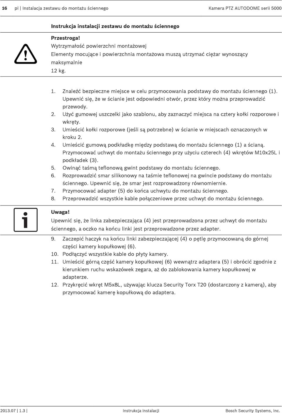 kg. 1. Znaleźć bezpieczne miejsce w celu przymocowania podstawy do montażu ściennego (1). Upewnić się, że w ścianie jest odpowiedni otwór, przez który można przeprowadzić przewody. 2.