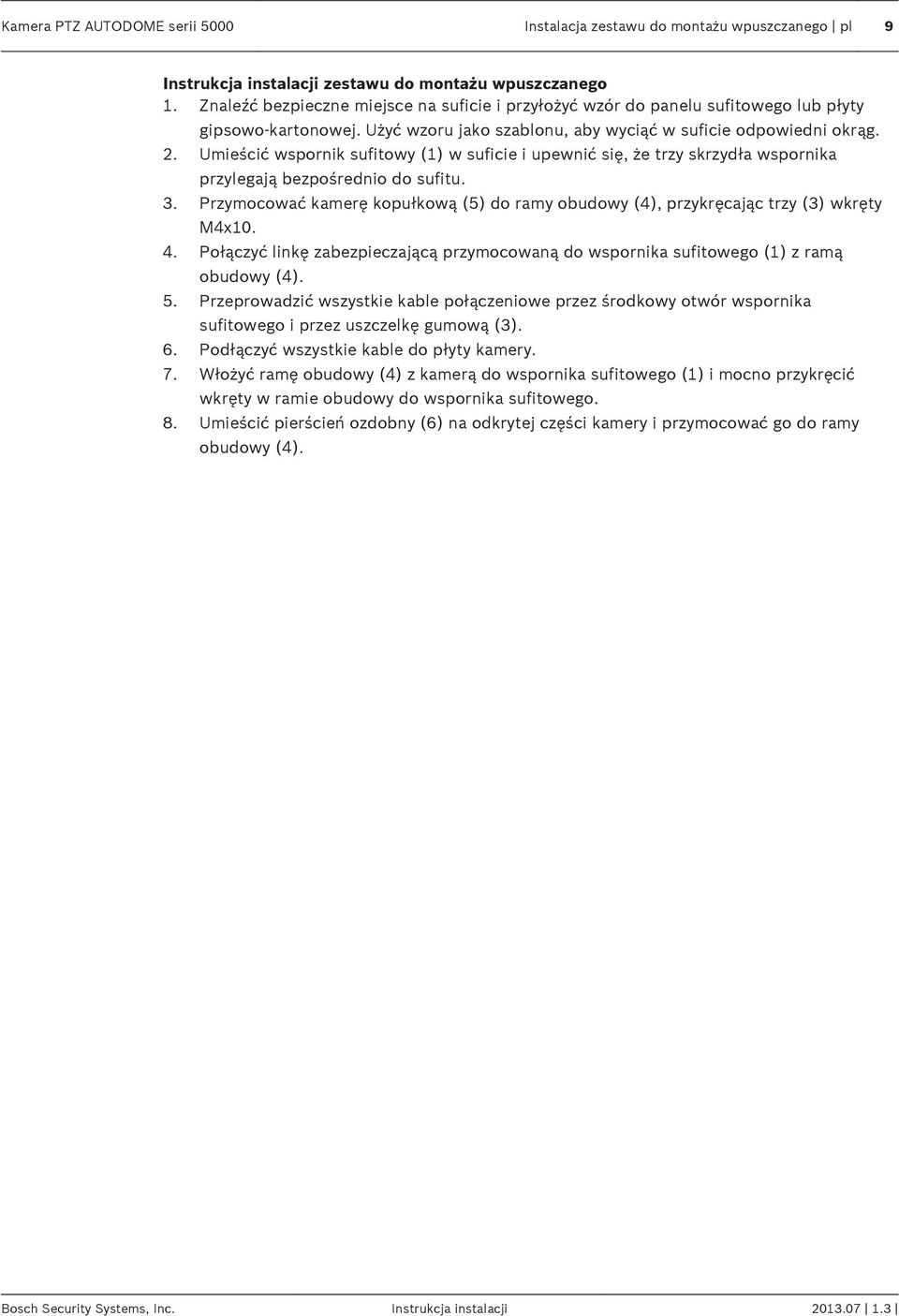 Umieścić wspornik sufitowy (1) w suficie i upewnić się, że trzy skrzydła wspornika przylegają bezpośrednio do sufitu. 3.