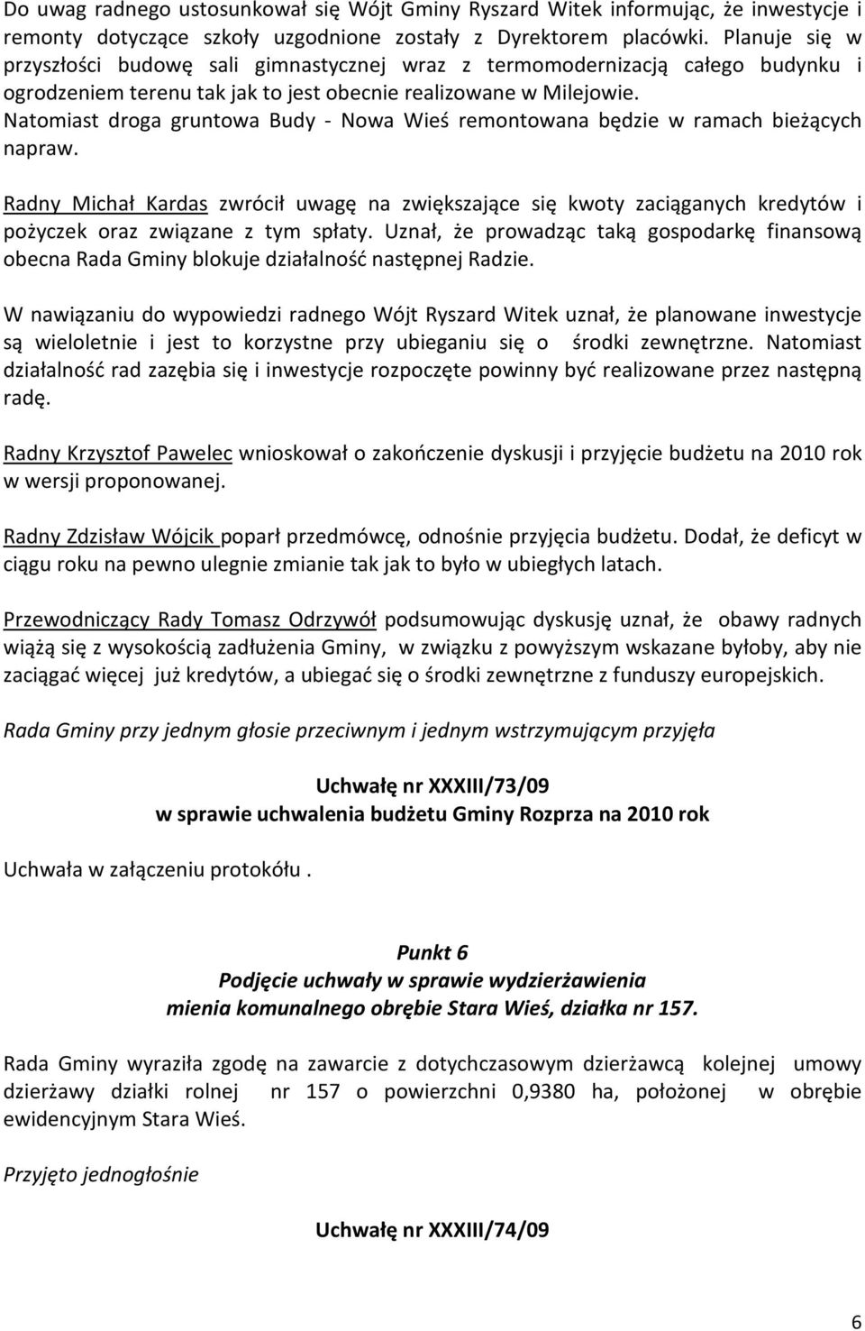 Natomiast droga gruntowa Budy - Nowa Wieś remontowana będzie w ramach bieżących napraw.