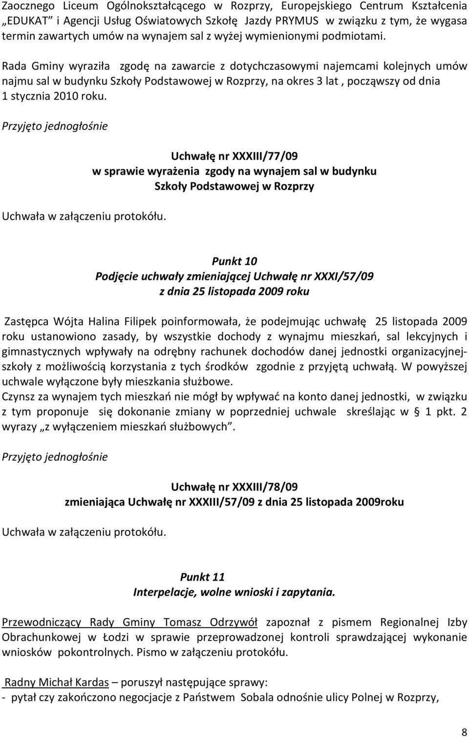 Rada Gminy wyraziła zgodę na zawarcie z dotychczasowymi najemcami kolejnych umów najmu sal w budynku Szkoły Podstawowej w Rozprzy, na okres 3 lat, począwszy od dnia 1 stycznia 2010 roku.