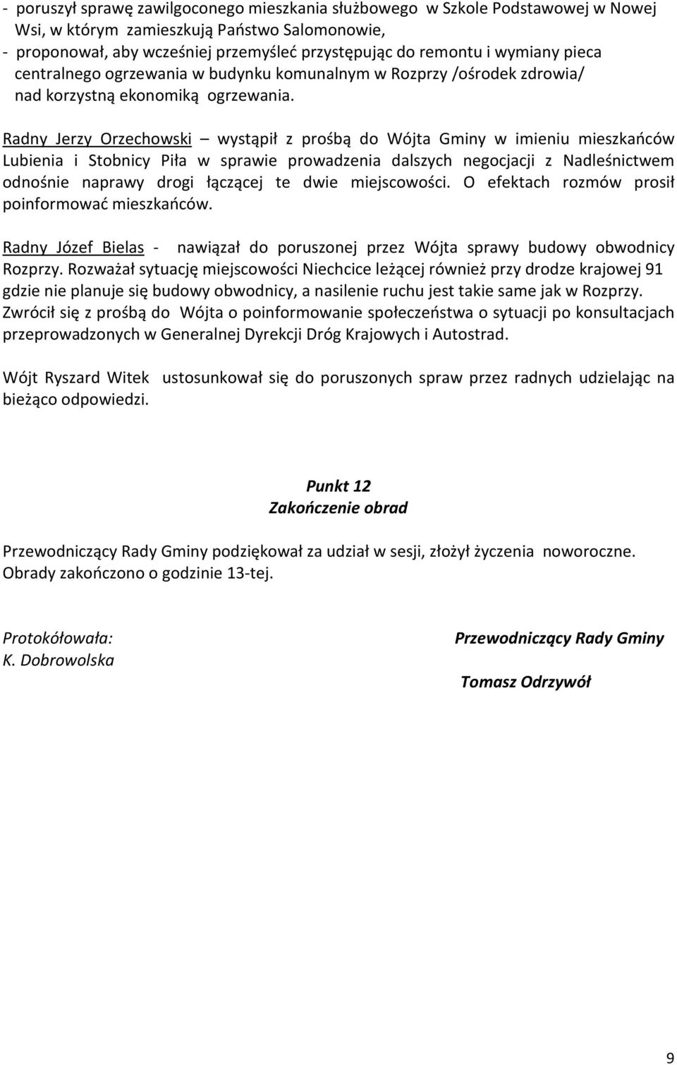 Radny Jerzy Orzechowski wystąpił z prośbą do Wójta Gminy w imieniu mieszkańców Lubienia i Stobnicy Piła w sprawie prowadzenia dalszych negocjacji z Nadleśnictwem odnośnie naprawy drogi łączącej te