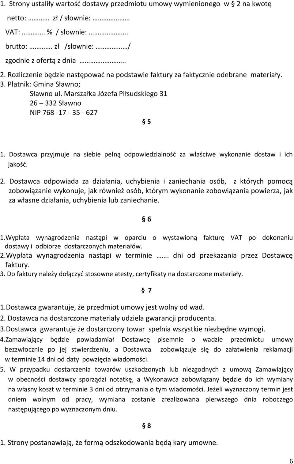 Dostawca przyjmuje na siebie pełną odpowiedzialnośd za właściwe wykonanie dostaw i ich jakośd. 2.
