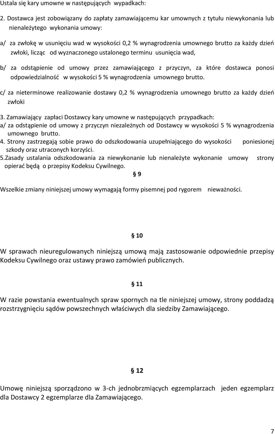 za każdy dzieo zwłoki, licząc od wyznaczonego ustalonego terminu usunięcia wad, b/ za odstąpienie od umowy przez zamawiającego z przyczyn, za które dostawca ponosi odpowiedzialnośd w wysokości 5 %