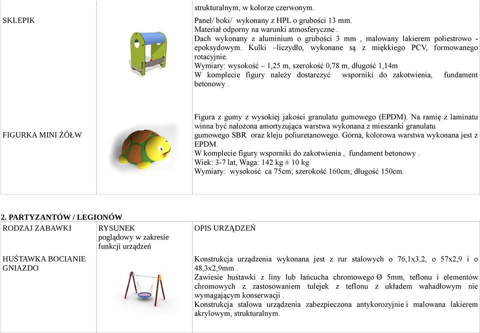 Wymiary: wysokość 1,25 m, szerokość 0,78 m, długość 1,14m W komplecie figury należy dostarczyć wsporniki do zakotwienia, fundament betonowy.