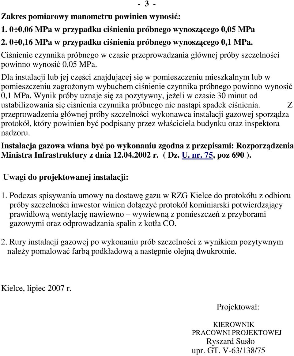 Dla instalacji lub jej części znajdującej się w pomieszczeniu mieszkalnym lub w pomieszczeniu zagroŝonym wybuchem ciśnienie czynnika próbnego powinno wynosić 0,1 MPa.