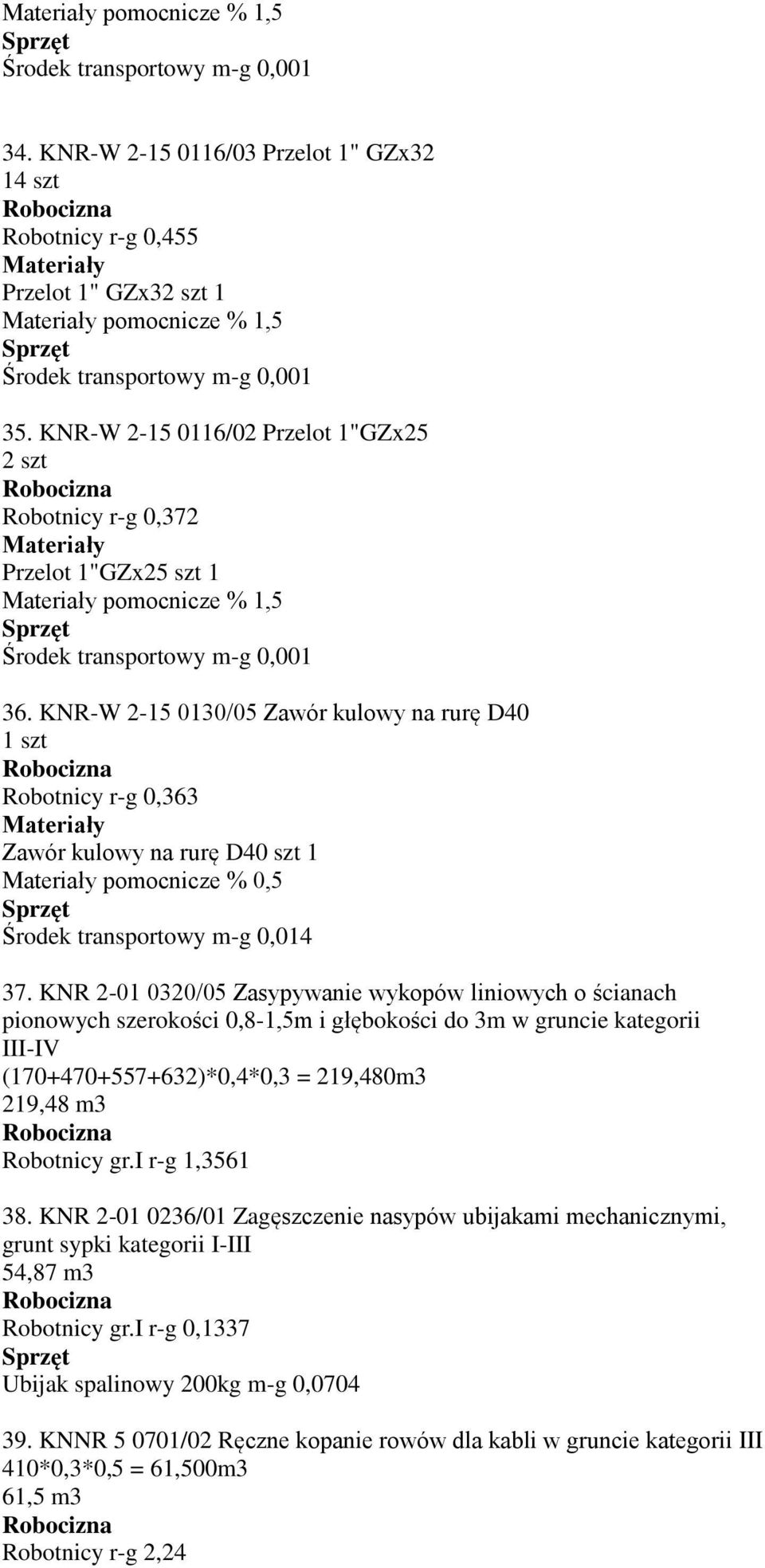 KNR-W 2-15 0130/05 Zawór kulowy na rurę D40 1 szt Robotnicy r-g 0,363 Zawór kulowy na rurę D40 szt 1 pomocnicze % 0,5 Środek transportowy m-g 0,014 37.