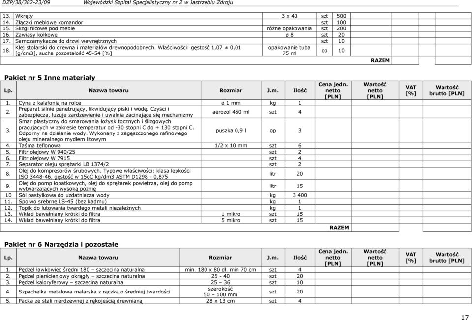 Właściwości: gęstość 1,07 0,01 [g/cm3], sucha pozostałość 45-54 [%] opakowanie tuba 75 ml op 10 RAZEM Pakiet nr 5 Inne materiały Lp. Nazwa towaru Rozmiar J.m. Ilość 1.