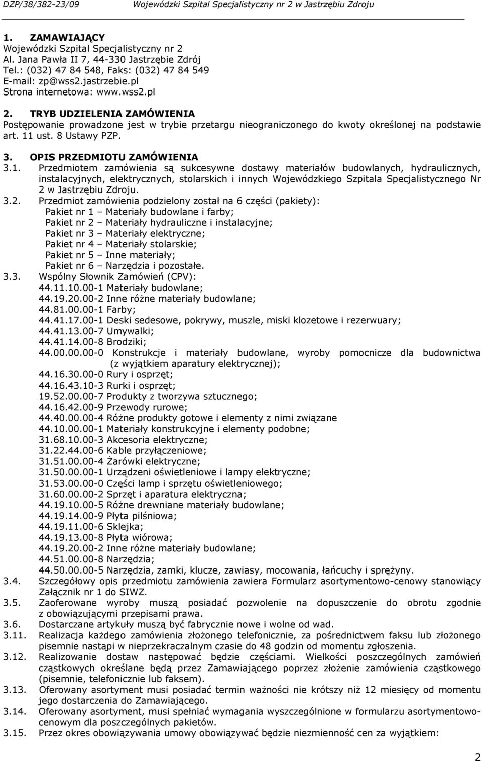 TRYB UDZIELENIA ZAMÓWIENIA Postępowanie prowadzone jest w trybie przetargu nieograniczonego do kwoty określonej na podstawie art. 11