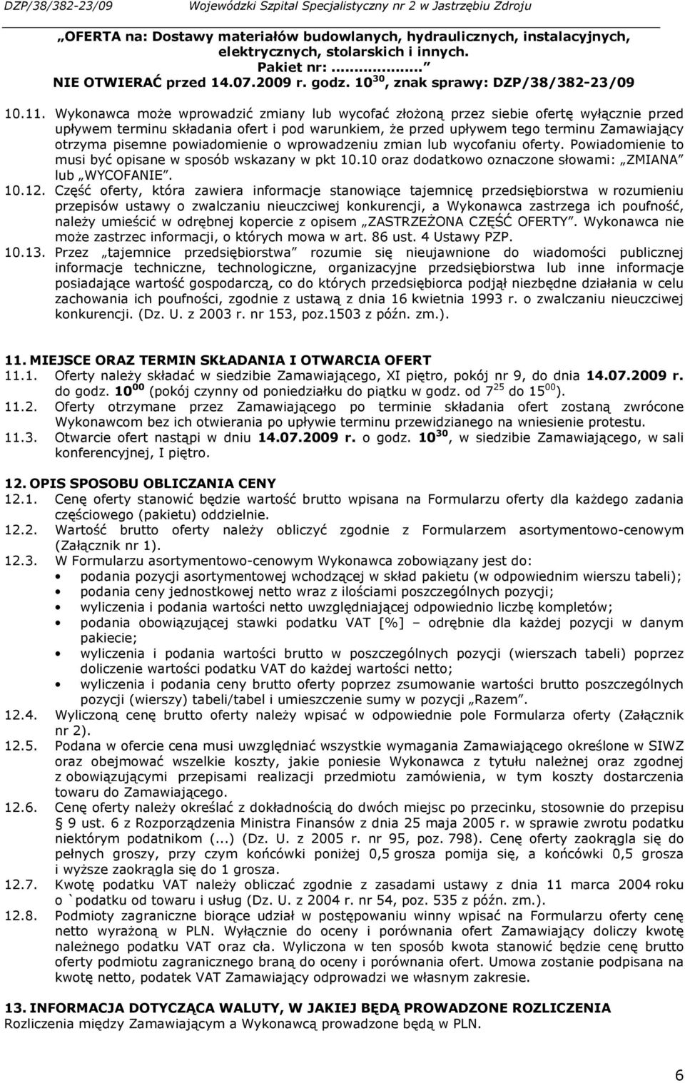 Wykonawca moŝe wprowadzić zmiany lub wycofać złoŝoną przez siebie ofertę wyłącznie przed upływem terminu składania ofert i pod warunkiem, Ŝe przed upływem tego terminu Zamawiający otrzyma pisemne