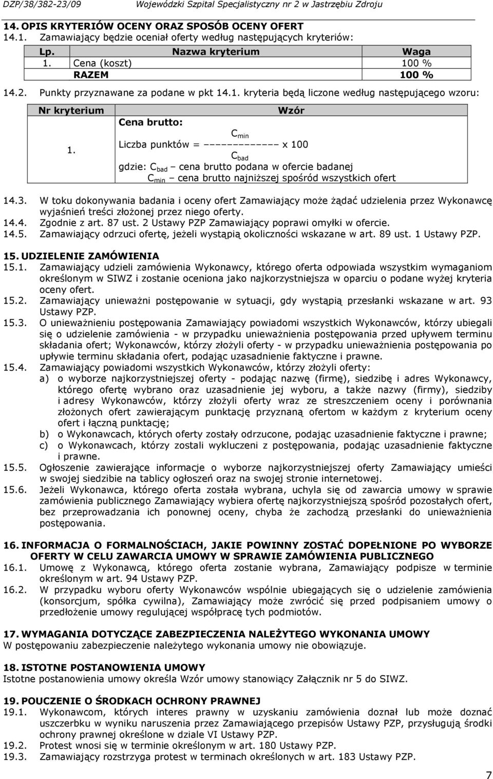 Wzór Cena brutto: C min Liczba punktów = x 100 C bad gdzie: C bad cena brutto podana w ofercie badanej C min cena brutto najniŝszej spośród wszystkich ofert 14.3.