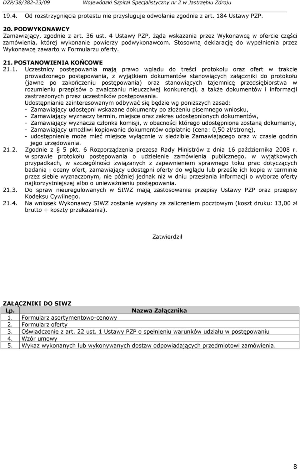 Stosowną deklarację do wypełnienia przez Wykonawcę zawarto w Formularzu oferty. 21.