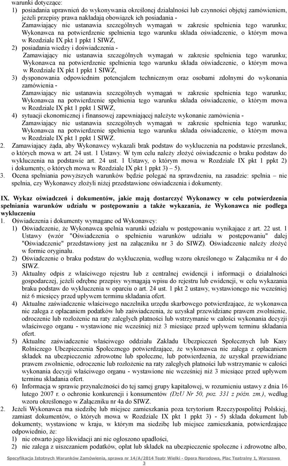 posiadania wiedzy i doświadczenia - Zamawiający nie ustanawia szczególnych wymagań w zakresie spełnienia tego warunku; Wykonawca na potwierdzenie spełnienia tego warunku składa oświadczenie, o którym