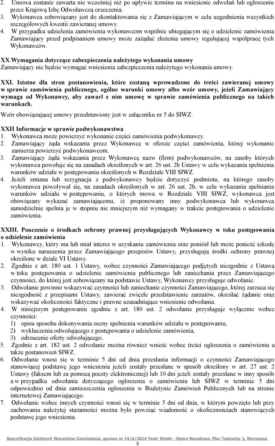 W przypadku udzielenia zamówienia wykonawcom wspólnie ubiegającym się o udzielenie zamówienia Zamawiający przed podpisaniem umowy może zażądać złożenia umowy regulującej współpracę tych Wykonawców.