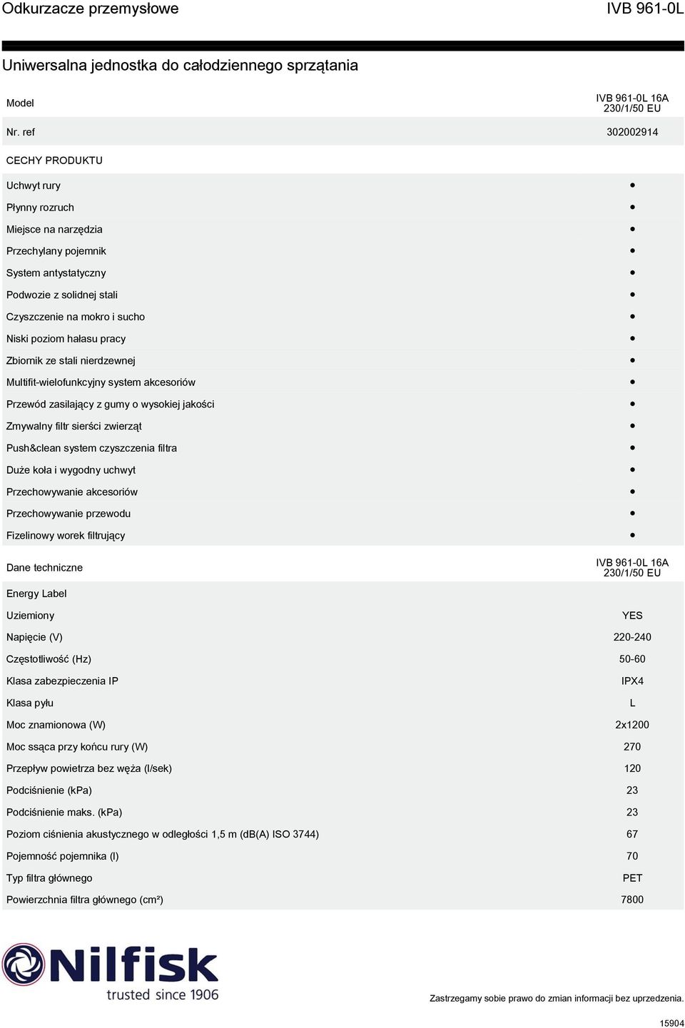 filtra Duże koła i wygodny uchwyt Przechowywanie akcesoriów Przechowywanie przewodu Fizelinowy worek filtrujący Dane techniczne 16A 230/1/50 Energy Label Uziemiony YES Napięcie (V) 220-240