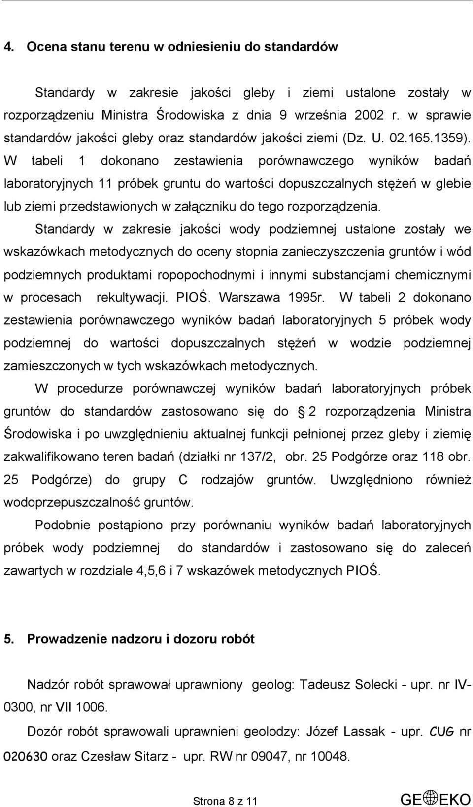 W tabeli 1 dokonano zestawienia porównawczego wyników badań laboratoryjnych 11 próbek gruntu do wartości dopuszczalnych stężeń w glebie lub ziemi przedstawionych w załączniku do tego rozporządzenia.