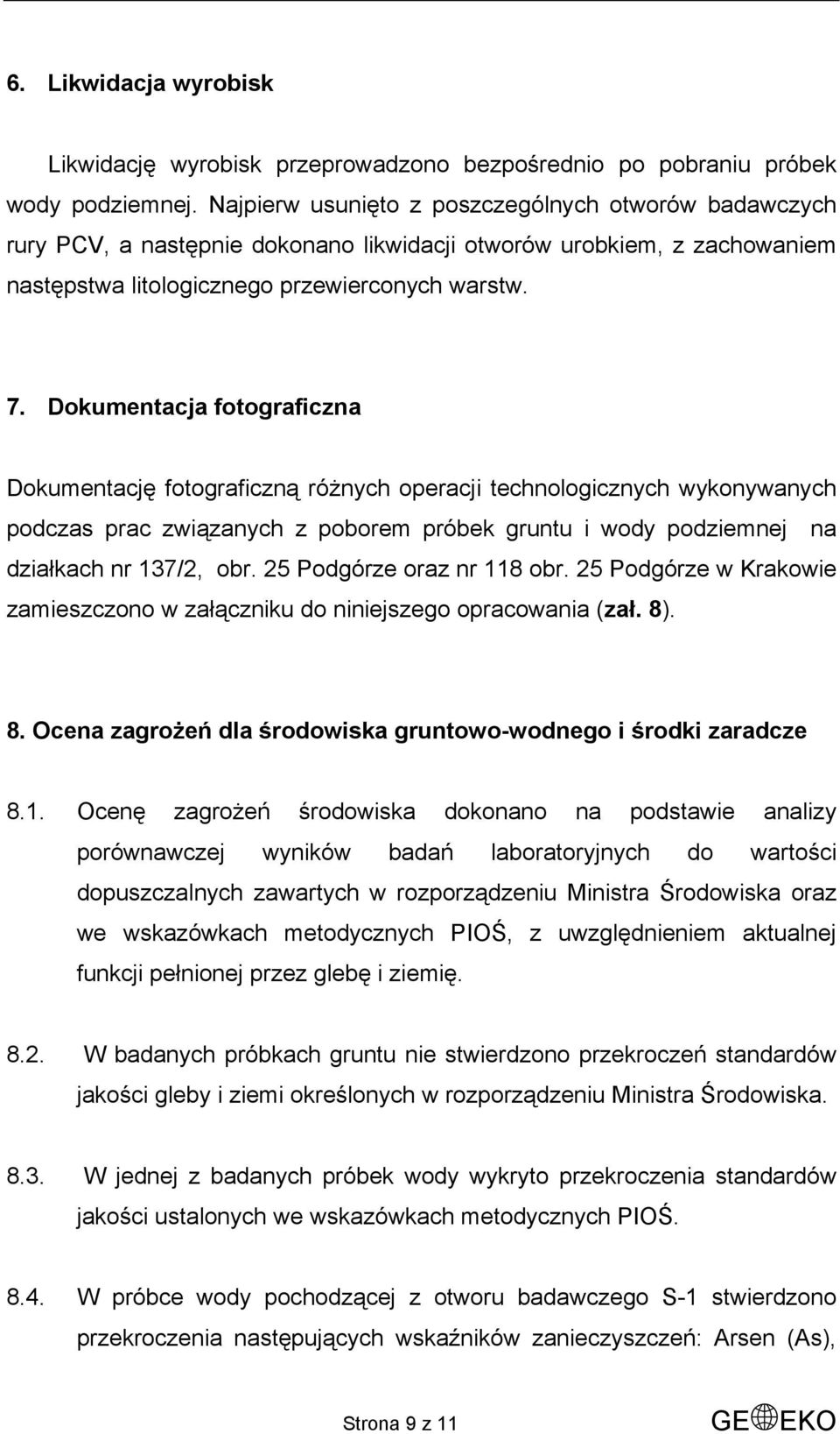 Dokumentacja fotograficzna Dokumentację fotograficzną różnych operacji technologicznych wykonywanych podczas prac związanych z poborem próbek gruntu i wody podziemnej na działkach nr 137/2, obr.