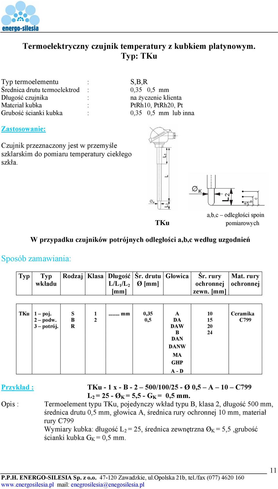 szklarskim do pomiaru temperatury ciekłego szkła. TKu a,b,c odległości spoin pomiarowych W przypadku czujników potrójnych odległości a,b,c według uzgodnień Rodzaj Klasa Długość L/L 1 /L 2 Śr.